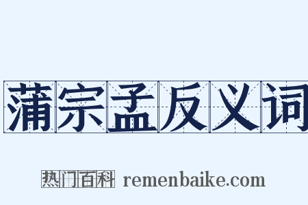 蒲宗孟反义词是什么意思的图片